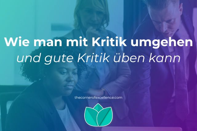 wie mit Kritik umgehen wie Kritik akzeptieren wie Kritik empfangen kritisieren wie gute Kritik üben wie gute Kritik geben wie konstruktive Kritik geben wie gutes Feedback geben wie konstruktives Feedback geben