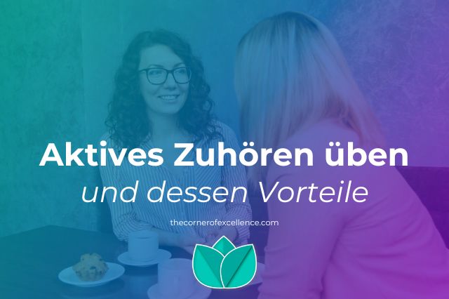 wie aktives Zuhören üben wie aktiv zuhören aktives Zuhoeren aktiv zuhoeren Vorteile Nutzen aufmerksam zuhören mit Aufmerksamkeit zuhören gutes Zuhören üben aktives Zuhören Techniken gute Kommunikation