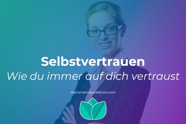 wie Selbstvertrauen stärken wie Selbstvertrauen verbessern wie du auf dich vertraust wie auf dich vertrauen Selbstwertgefühl stärken wie vertraue ich mir selbst