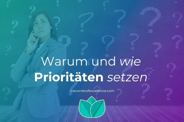 wie PrioritÃ¤ten setzen Schwerpunkte setzen PrioritÃ¤ten festlegen Schwerpunkte festlegen PrioritÃ¤ten entscheiden persÃ¶nliche PrioritÃ¤ten berufstÃ¤tige Frau Fragezeichen