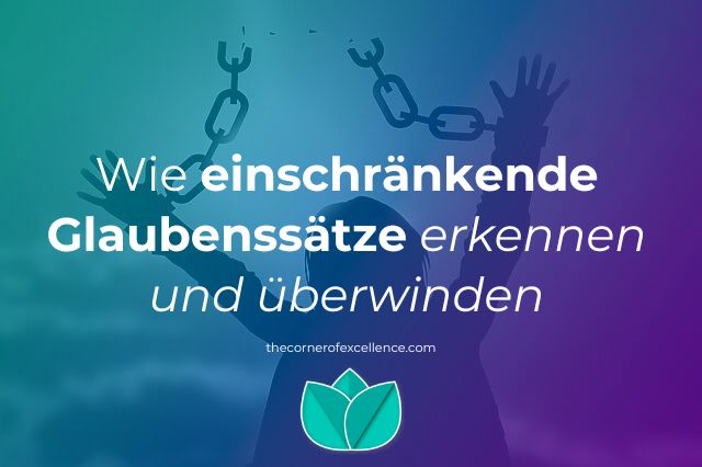 einschränkende Glaubenssätze erkennen einschränkende Glaubenssätze überwinden einschränkende Freiheit Ketten reissen