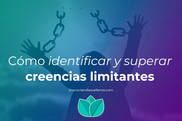 identificar creencias limitantes superar creencias limitantes creencia limitante libertad romper cadenas